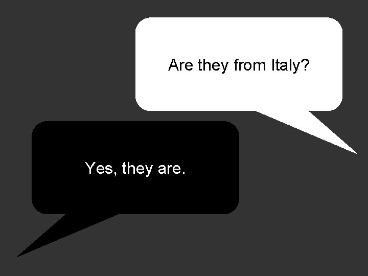 Are they from Italy? Yes, they are. 