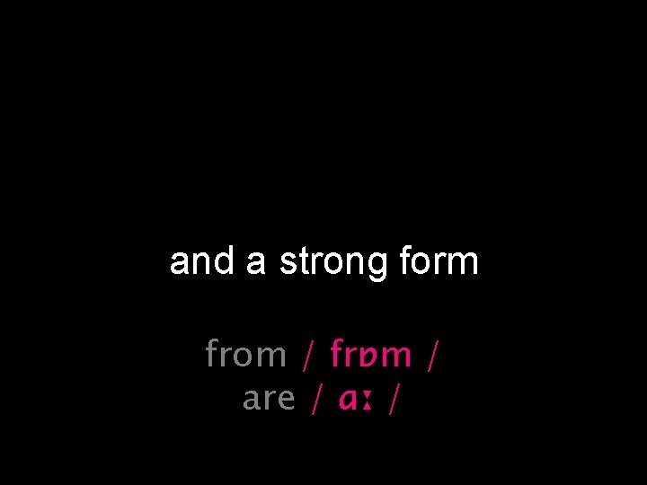 and a strong form from / frɒm / are / ɑː / 