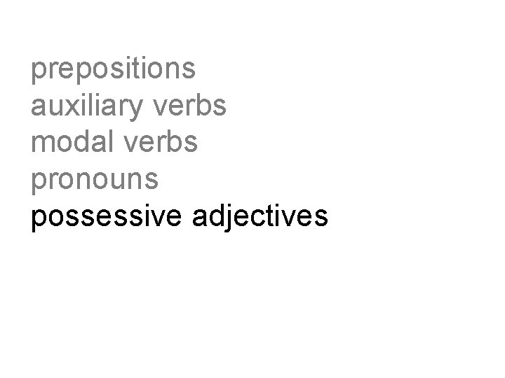 prepositions auxiliary verbs modal verbs pronouns possessive adjectives 