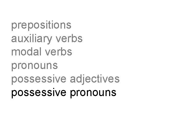 prepositions auxiliary verbs modal verbs pronouns possessive adjectives possessive pronouns 