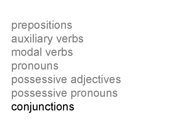 prepositions auxiliary verbs modal verbs pronouns possessive adjectives possessive pronouns conjunctions 