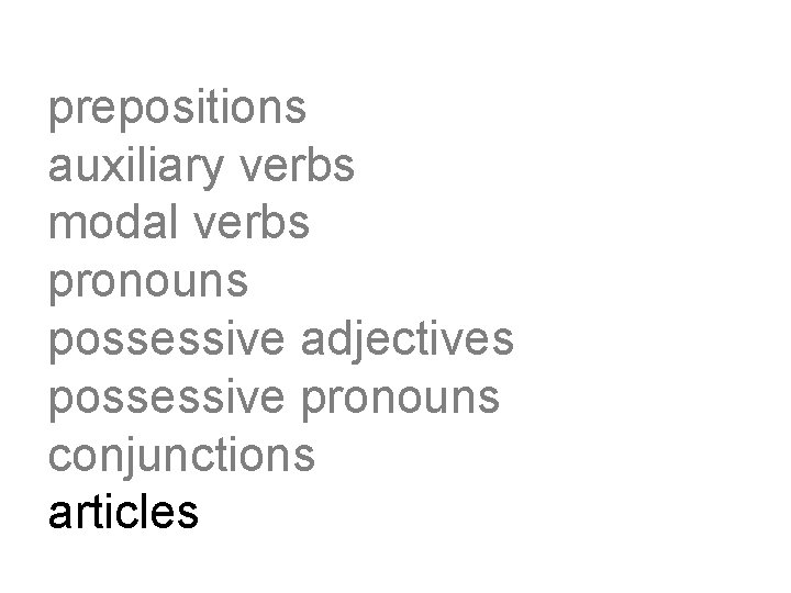 prepositions auxiliary verbs modal verbs pronouns possessive adjectives possessive pronouns conjunctions articles 