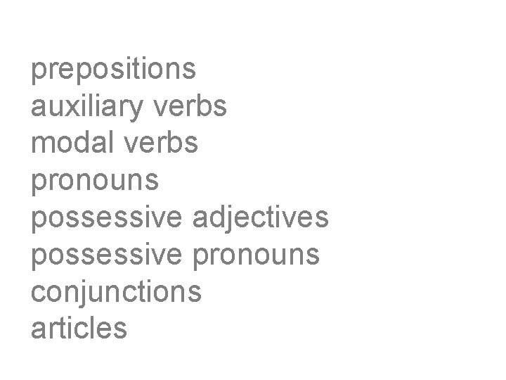 prepositions auxiliary verbs modal verbs pronouns possessive adjectives possessive pronouns conjunctions articles 