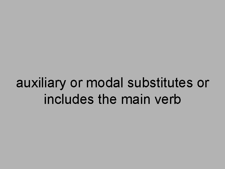 auxiliary or modal substitutes or includes the main verb 