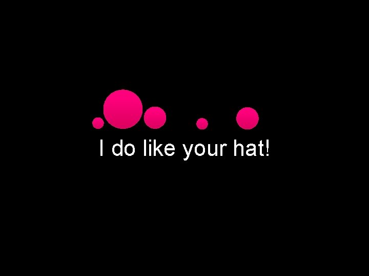 I do like your hat! 