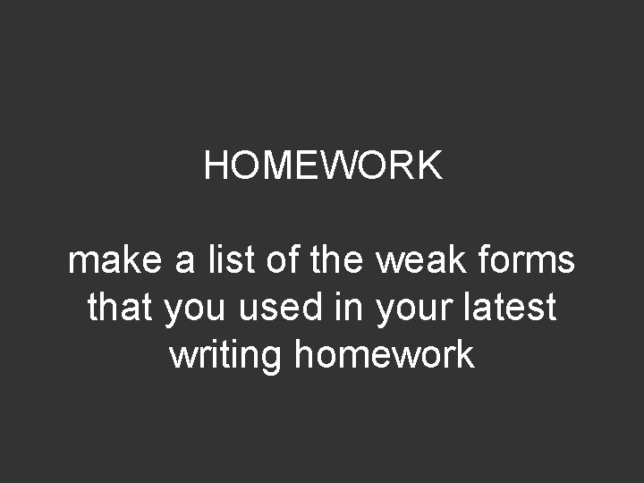 HOMEWORK make a list of the weak forms that you used in your latest