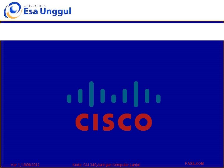 Ver 1, 12/09/2012 Kode : CIJ 340, Jaringan Komputer Lanjut FASILKOM 