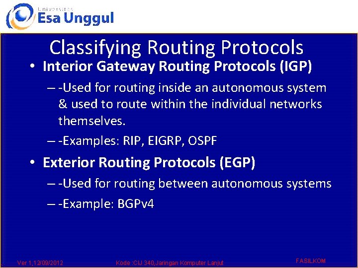 Classifying Routing Protocols • Interior Gateway Routing Protocols (IGP) – -Used for routing inside