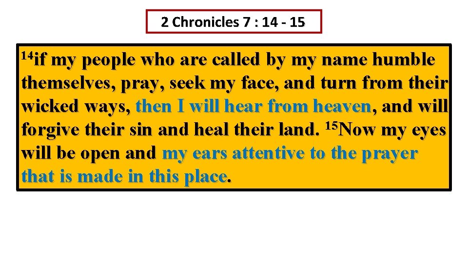 2 Chronicles 7 : 14 - 15 14 if my people who are called