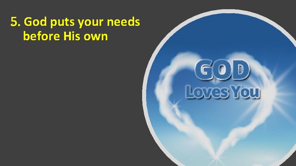 5. God puts your needs before His own 