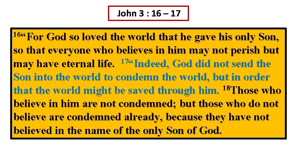 John 3 : 16 – 17 16“For God so loved the world that he