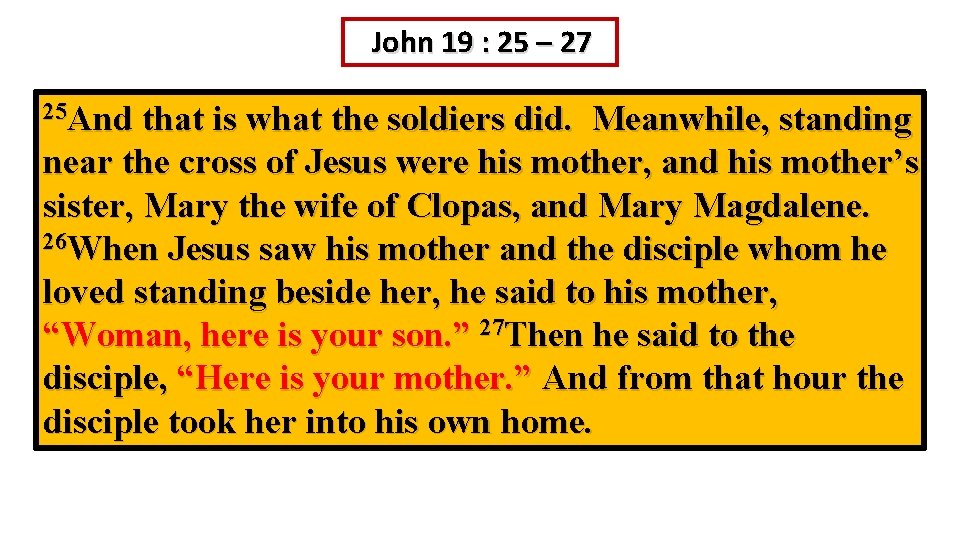 John 19 : 25 – 27 25 And that is what the soldiers did.