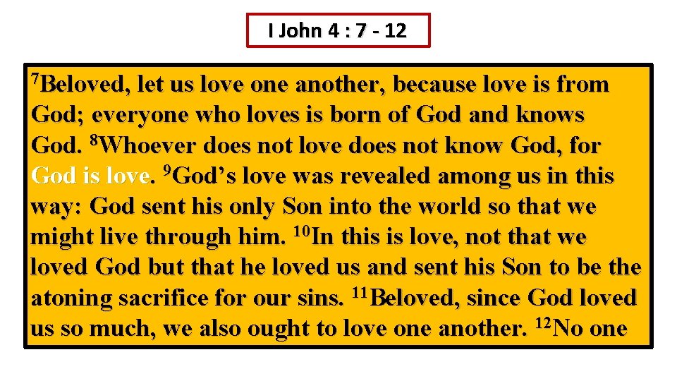 I John 4 : 7 - 12 7 Beloved, let us love one another,