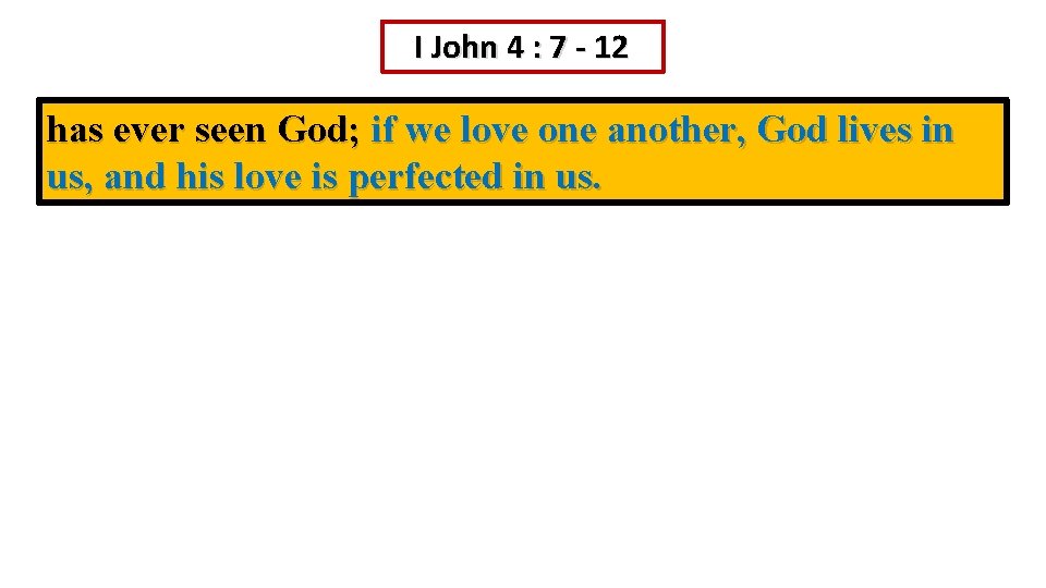 I John 4 : 7 - 12 has ever seen God; if we love