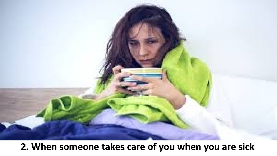 2. When someone takes care of you when you are sick 