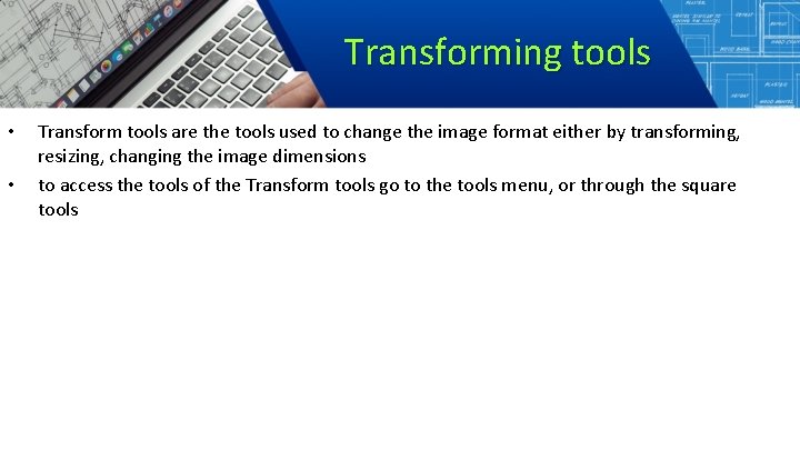 Transforming tools • • Transform tools are the tools used to change the image
