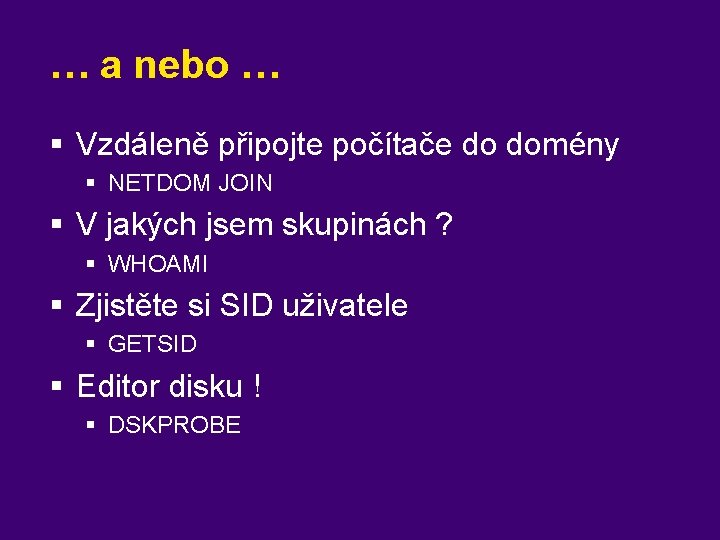 … a nebo … § Vzdáleně připojte počítače do domény § NETDOM JOIN §