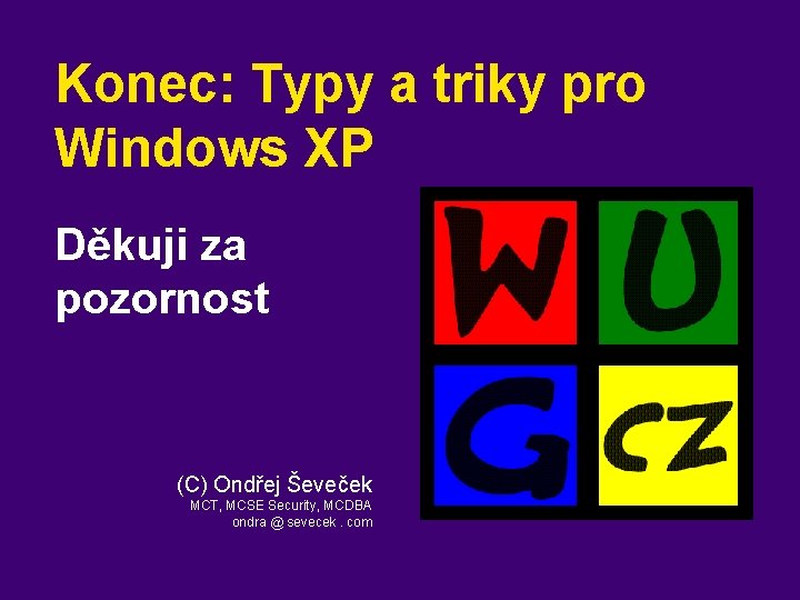 Konec: Typy a triky pro Windows XP Děkuji za pozornost (C) Ondřej Ševeček MCT,