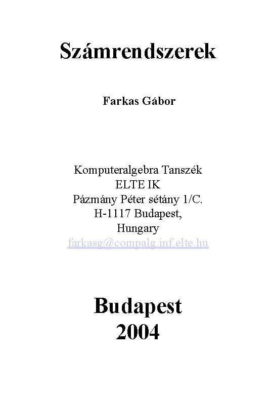 Számrendszerek Farkas Gábor Komputeralgebra Tanszék ELTE IK Pázmány Péter sétány 1/C. H-1117 Budapest, Hungary