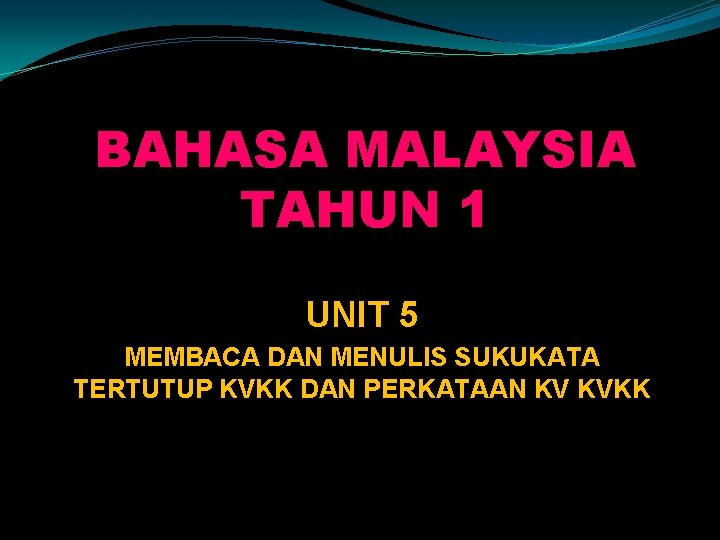 BAHASA MALAYSIA TAHUN 1 UNIT 5 MEMBACA DAN MENULIS SUKUKATA TERTUTUP KVKK DAN PERKATAAN