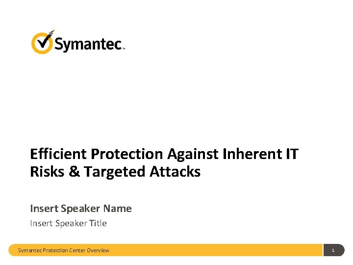 Efficient Protection Against Inherent IT Risks & Targeted Attacks Insert Speaker Name Insert Speaker