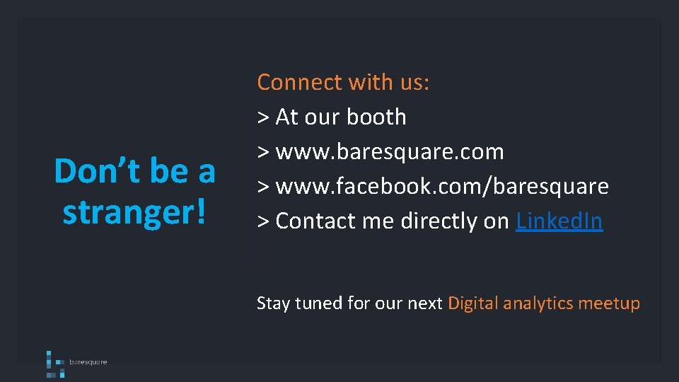 Don’t be a stranger! Connect with us: > At our booth > www. baresquare.