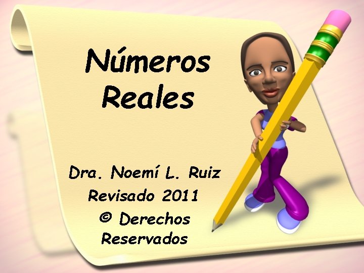 Números Reales Dra. Noemí L. Ruiz Revisado 2011 © Derechos Reservados 