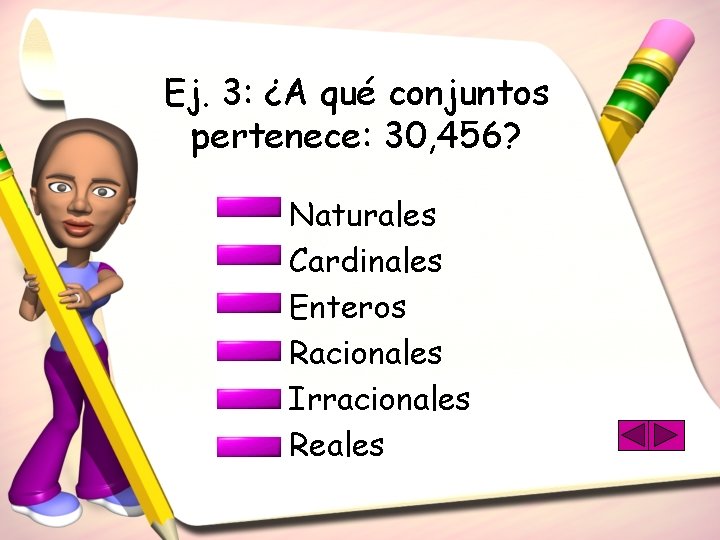 Ej. 3: ¿A qué conjuntos pertenece: 30, 456? Naturales Cardinales Enteros Racionales Irracionales Reales