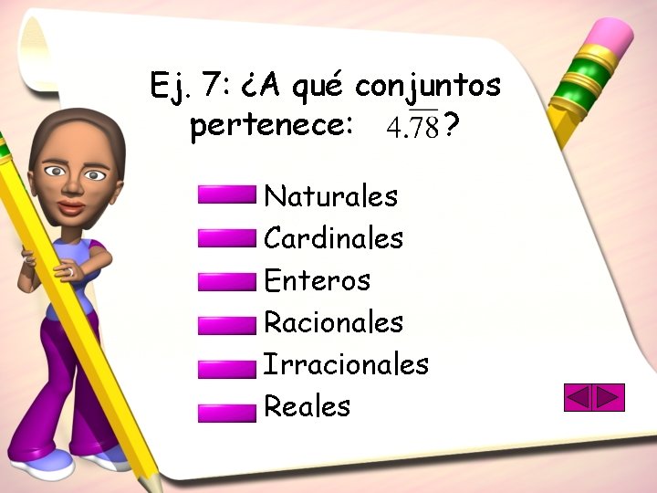 Ej. 7: ¿A qué conjuntos pertenece: ? Naturales Cardinales Enteros Racionales Irracionales Reales 