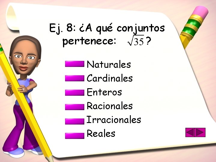 Ej. 8: ¿A qué conjuntos pertenece: ? Naturales Cardinales Enteros Racionales Irracionales Reales 