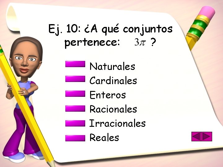 Ej. 10: ¿A qué conjuntos pertenece: ? Naturales Cardinales Enteros Racionales Irracionales Reales 