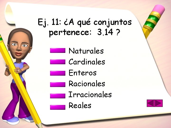 Ej. 11: ¿A qué conjuntos pertenece: 3. 14 ? Naturales Cardinales Enteros Racionales Irracionales