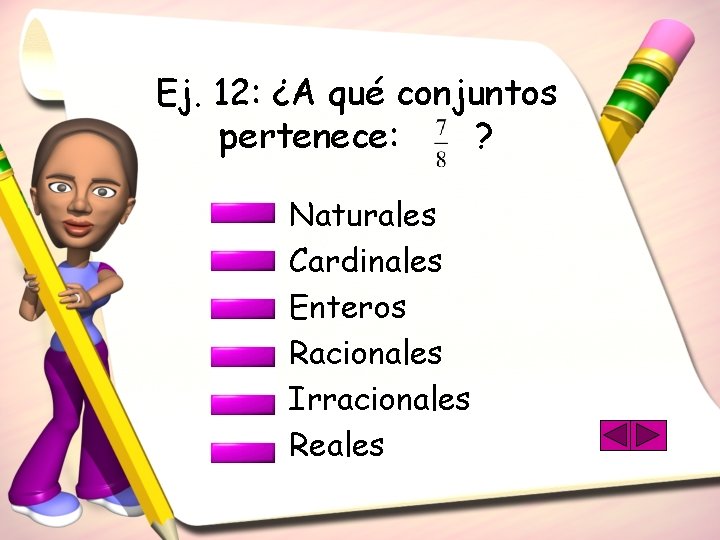 Ej. 12: ¿A qué conjuntos pertenece: ? Naturales Cardinales Enteros Racionales Irracionales Reales 