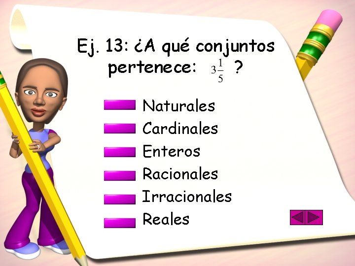 Ej. 13: ¿A qué conjuntos pertenece: ? Naturales Cardinales Enteros Racionales Irracionales Reales 