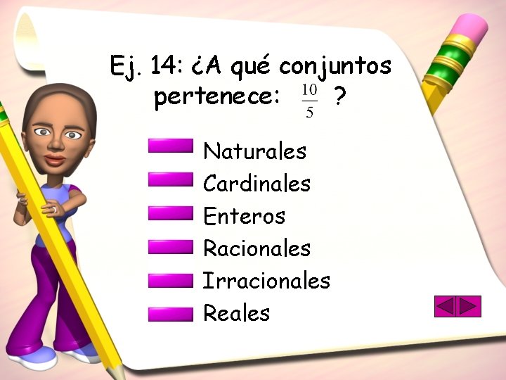 Ej. 14: ¿A qué conjuntos pertenece: ? Naturales Cardinales Enteros Racionales Irracionales Reales 