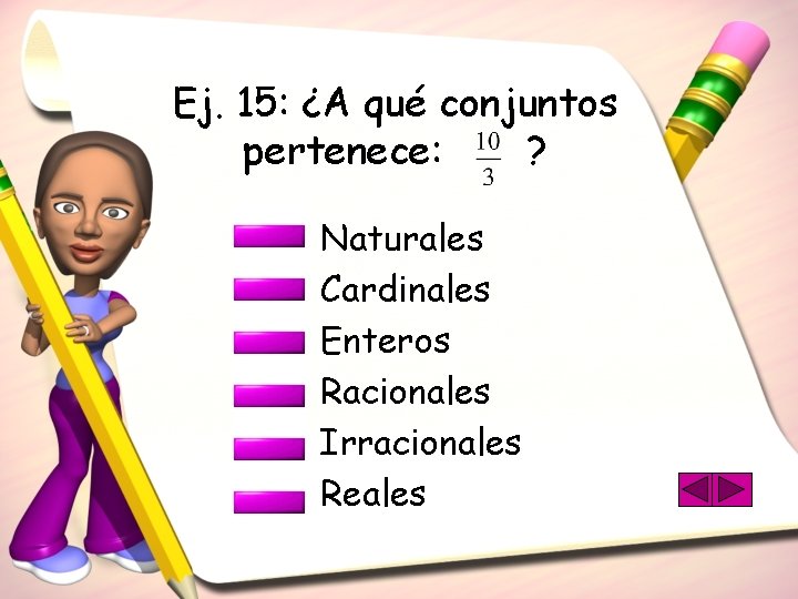 Ej. 15: ¿A qué conjuntos pertenece: ? Naturales Cardinales Enteros Racionales Irracionales Reales 