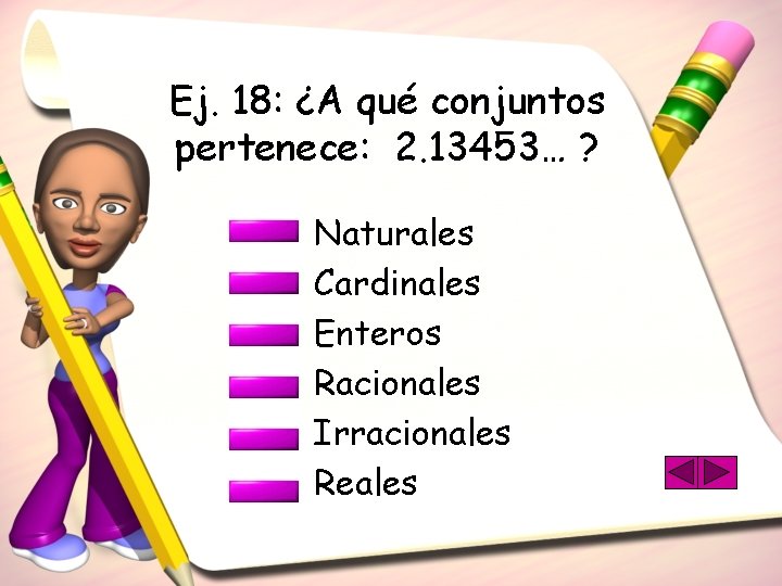 Ej. 18: ¿A qué conjuntos pertenece: 2. 13453… ? Naturales Cardinales Enteros Racionales Irracionales