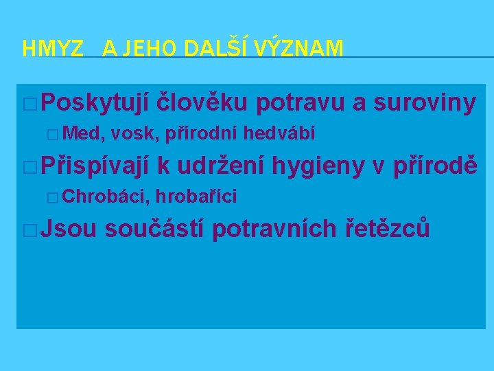 HMYZ A JEHO DALŠÍ VÝZNAM � Poskytují � Med, vosk, přírodní hedvábí � Přispívají