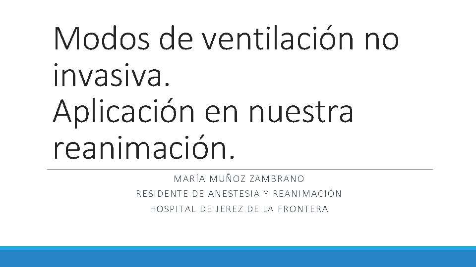 Modos de ventilación no invasiva. Aplicación en nuestra reanimación. MARÍA MUÑO Z ZAMBRANO RESIDEN Modos de ventilación no invasiva. Aplicación en nuestra reanimación. MARÍA MUÑO Z ZAMBRANO RESIDEN