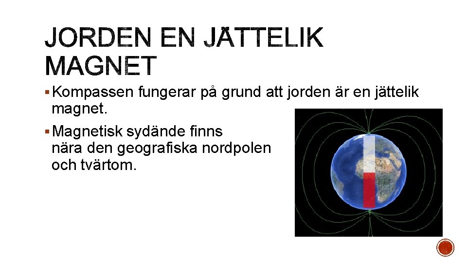 § Kompassen fungerar på grund att jorden är en jättelik magnet. § Magnetisk sydände