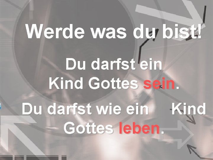 Werde was du bist! Du darfst ein Kind Gottes sein. Du darfst wie ein