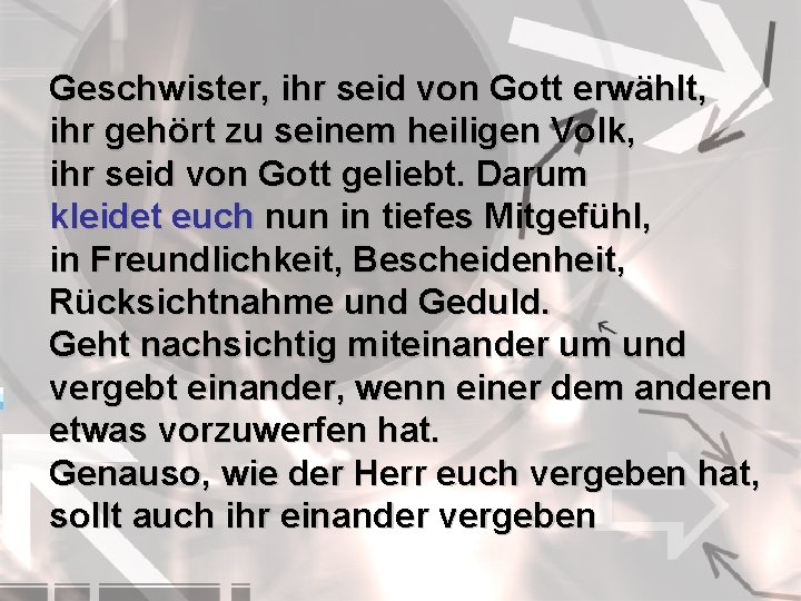 Geschwister, ihr seid von Gott erwählt, ihr gehört zu seinem heiligen Volk, ihr seid