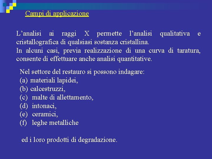 Campi di applicazione L’analisi ai raggi X permette l’analisi qualitativa e cristallografica di qualsiasi