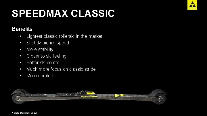 SPEEDMAX CLASSIC Benefits • • Lightest classic rollerski in the market Slightly higher speed
