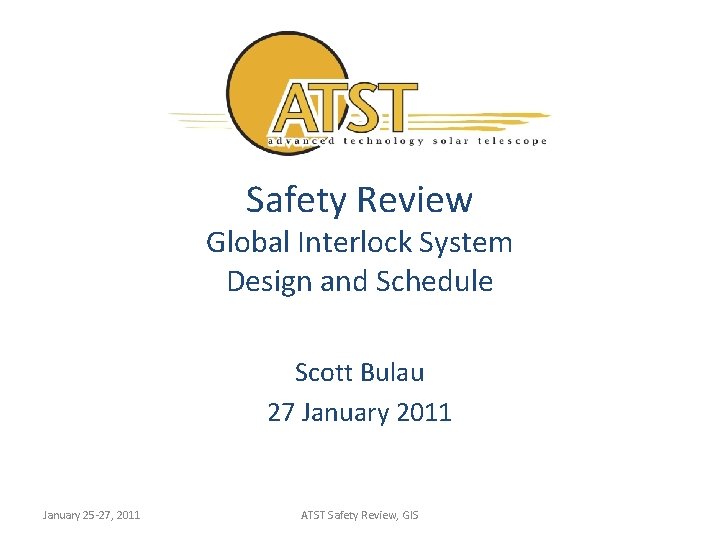 Safety Review Global Interlock System Design and Schedule Scott Bulau 27 January 2011 January