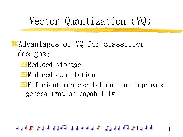 Vector Quantization (VQ) z. Advantages of VQ for classifier designs: y. Reduced storage y.