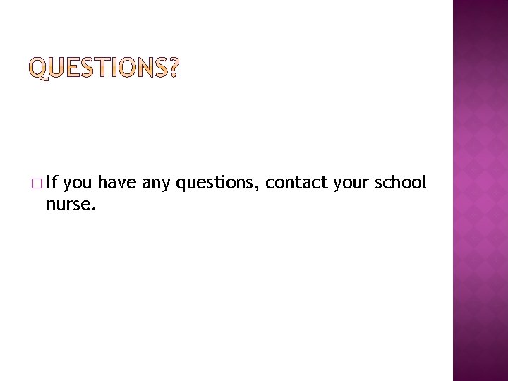 � If you have any questions, contact your school nurse. 