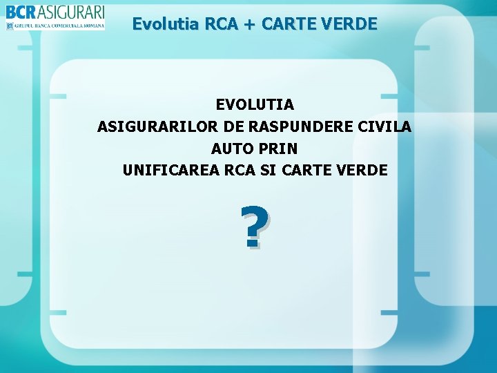 Evolutia RCA + CARTE VERDE EVOLUTIA ASIGURARILOR DE RASPUNDERE CIVILA AUTO PRIN UNIFICAREA RCA