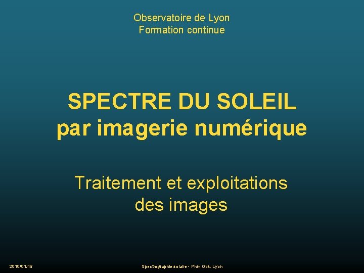 Observatoire de Lyon Formation continue SPECTRE DU SOLEIL par imagerie numérique Traitement et exploitations