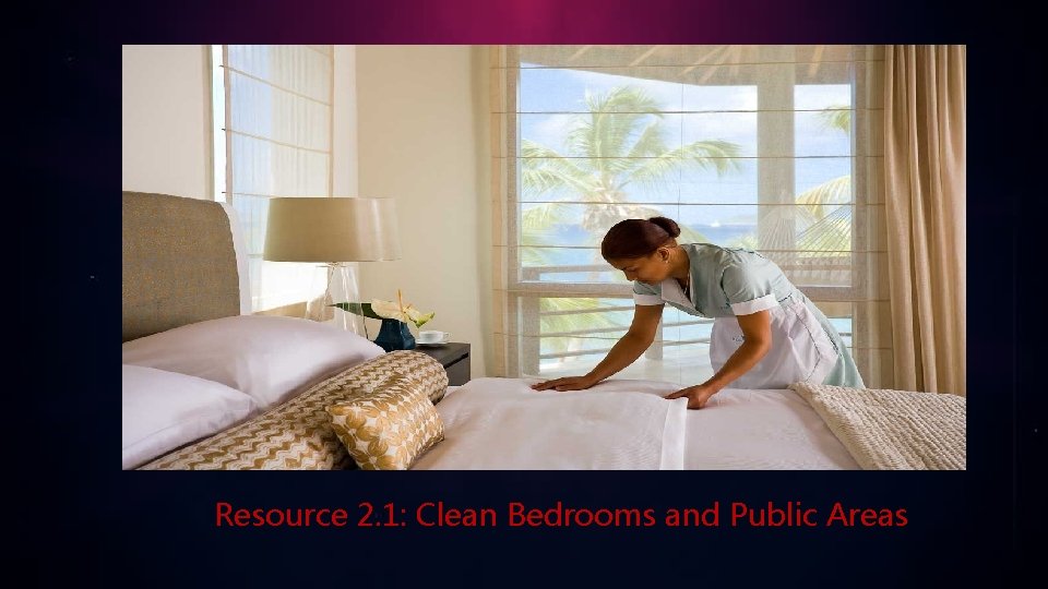 Resource 2. 1: Clean Bedrooms and Public Areas 